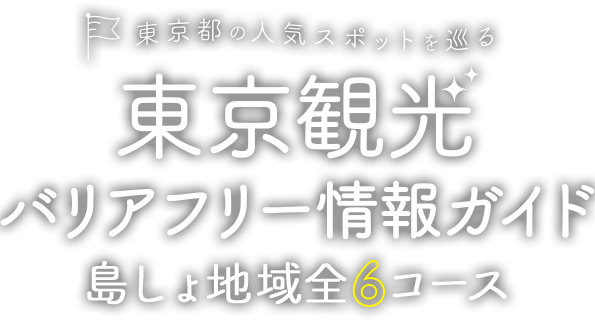 東京都の人気スポットを巡る 東京観光バリアフリー情報ガイド 島しょ地域全6コース